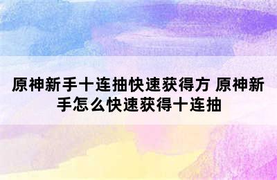 原神新手十连抽快速获得方 原神新手怎么快速获得十连抽